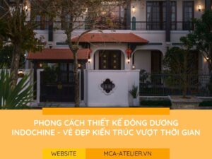 Phong Cách Thiết Kế Đông Dương Indochine - Vẻ Đẹp Kiến Trúc Vượt Thời Gian